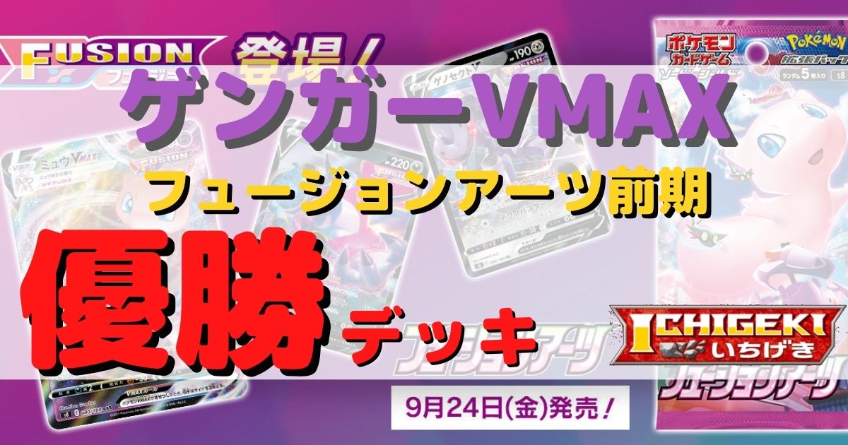 フュージョンアーツ環境前期 ゲンガーvmax優勝デッキまとめ 9 24 11 10 ポケカ飯