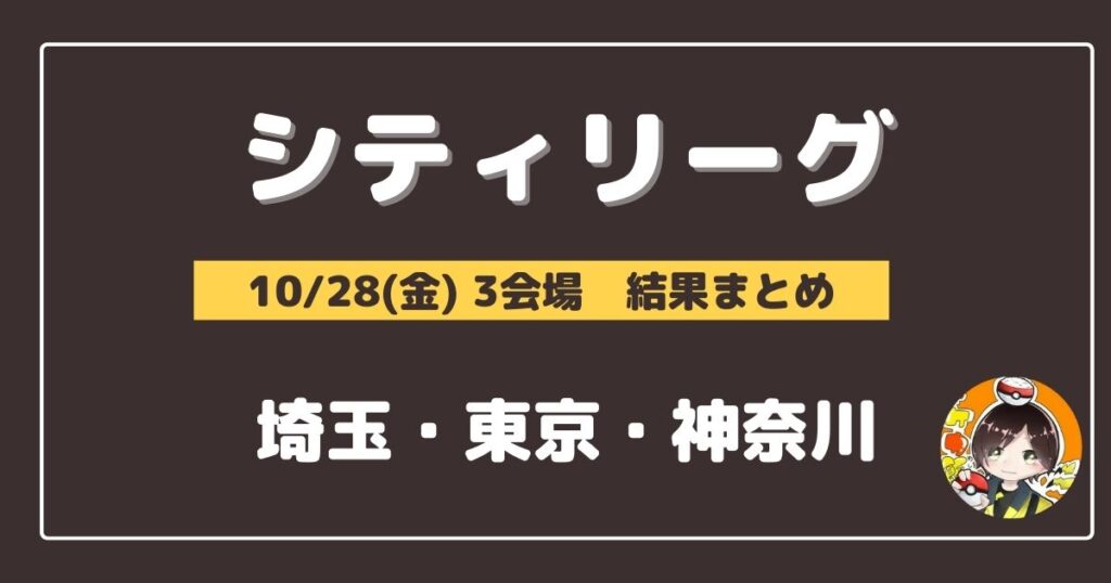 【シティリーグ】2022/10/28(金)開催分 優勝＆上位デッキまとめ(埼玉・東京・神奈川)