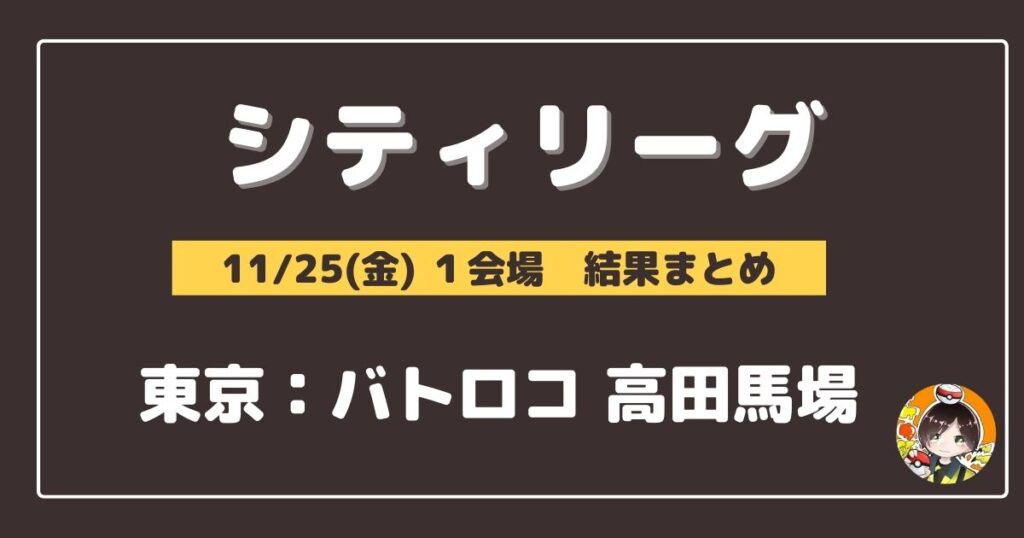 【シティリーグ】2022/11/25(金)開催分 優勝＆上位デッキまとめ(東京)