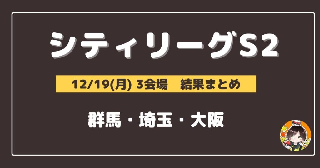 【シティリーグ】2022/12/19(月)開催分 優勝＆上位デッキまとめ(群馬・埼玉・大阪)