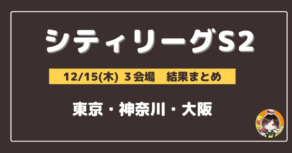 【シティリーグ】2022/12/15(木)開催分 優勝＆上位デッキまとめ(東京・神奈川・大阪)